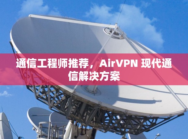 通信工程师推荐，AirVPN 现代通信解决方案