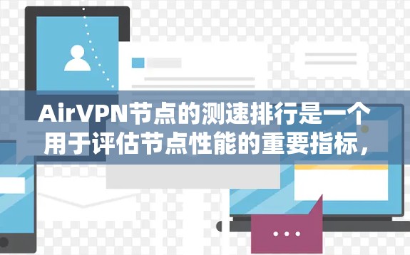 AirVPN节点的测速排行是一个用于评估节点性能的重要指标,通常包括不同的测速等级。以下是对AirVPN节点测速的详细分析 AirVPN节点的测速排行是一个用于评估节点性能的重要指标,通常包括不同的测速等级。以下是对AirVPN节点测速的详细分析