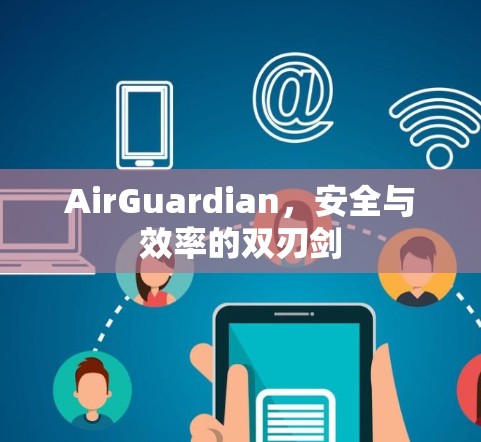 AirGuardian,安全与效率的双刃剑 AirGuardian,安全与效率的双刃剑