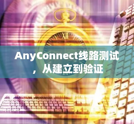 AnyConnect线路测试,从建立到验证