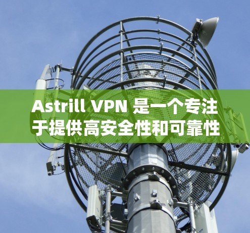 Astrill VPN 是一个专注于提供高安全性和可靠性的VPN服务的平台。如果你想要在安卓系统上下载并安装 Astrill VPN 应用，可以按照以下步骤进行