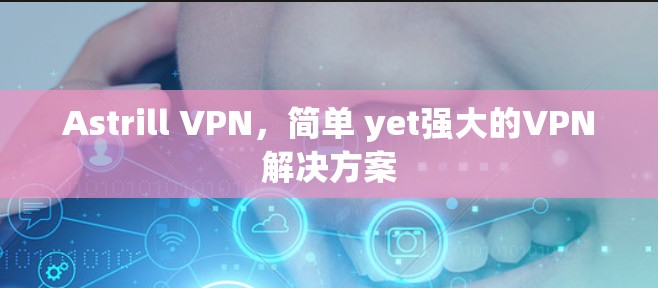 Astrill VPN,简单 yet强大的VPN解决方案