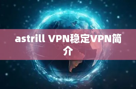 astrill VPN稳定VPN简介