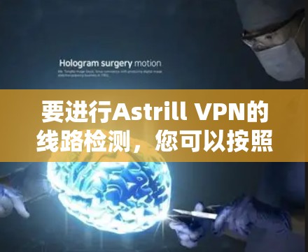 要进行Astrill VPN的线路检测,您可以按照以下步骤操作 要进行Astrill VPN的线路检测,您可以按照以下步骤操作