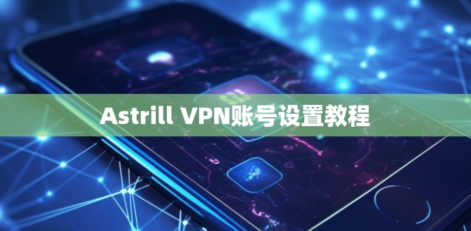 Astrill VPN账号设置教程