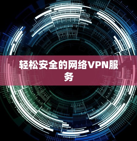 轻松安全的网络VPN服务