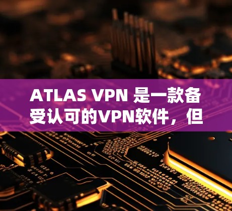 ATLAS VPN 是一款备受认可的VPN软件，但如果你正在寻找替代方案，以下是一些热门VPN软件和热门VPN比较，帮助你找到最适合你的选择