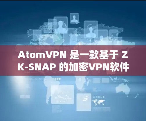 AtomVPN 是一款基于 ZK-SNAP 的加密VPN软件，主要用于进行数据加密、流媒体、视频会议等高级VPN功能。如果你正在寻找 Windows 版本的AtomVPN，以下是一些详细的信息和步骤