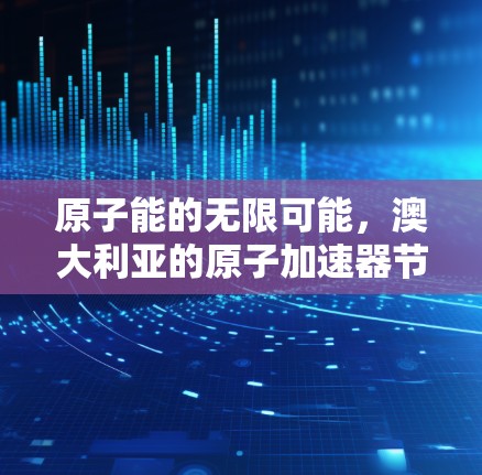 原子能的无限可能，澳大利亚的原子加速器节点