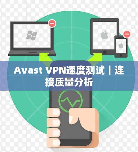 Avast VPN速度测试|连接质量分析