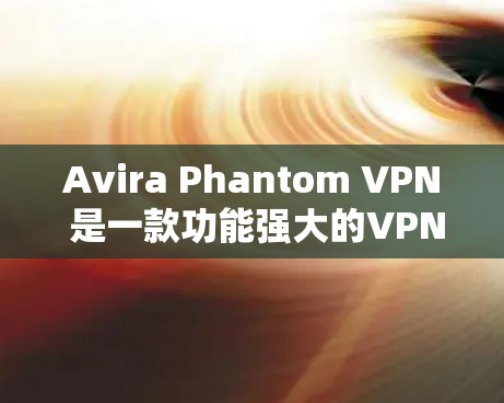 Avira Phantom VPN 是一款功能强大的VPN软件,专为移动设备设计,支持多设备连接。如果您需要下载并安装该软件,并且对官方教程感兴趣,以下是详细的教程步骤