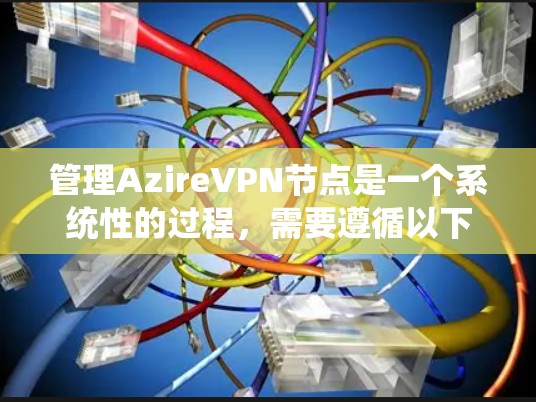 管理AzireVPN节点是一个系统性的过程,需要遵循以下步骤和配置,以确保每个节点的安全性和用户体验