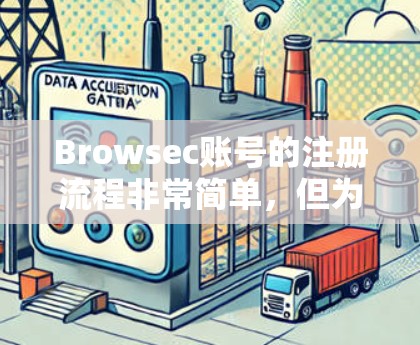 Browsec账号的注册流程非常简单，但为了确保您能够顺利完成注册，请按照以下步骤操作