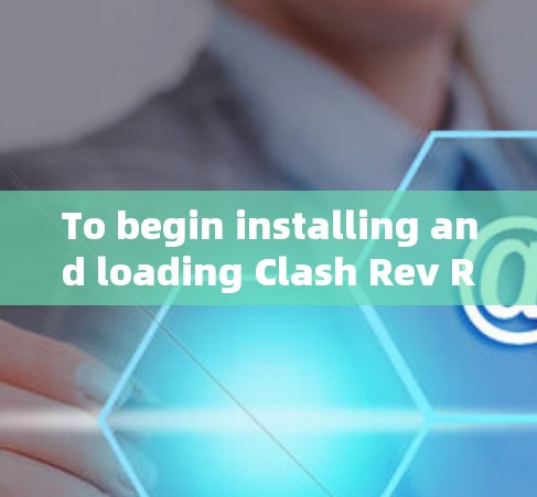 To begin installing and loading Clash Rev Rev,follow these organized steps: To begin installing and loading Clash Rev Rev,follow these organized steps: