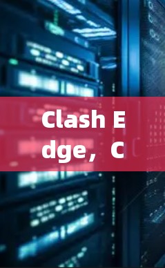 Clash Edge，Clash Verge变式中的生存智慧